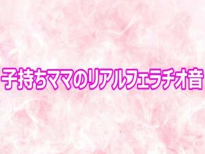 d_800860【子持ちママのリアルフェラチオ音】エッチなASMR無料エロ漫画フル raw hitomi