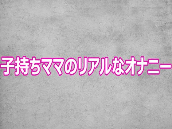 d_806585【子持ちママのリアルなオナニー】ガールズコレクション無料エロ漫画フル raw hitomi