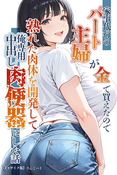 s886atrlw02466【家事代行のパート主婦が金で買えたので熟れた肉体を開発して俺専用中出し肉便器にした話【モザイク版】】無料エロ漫画フル raw hitomi